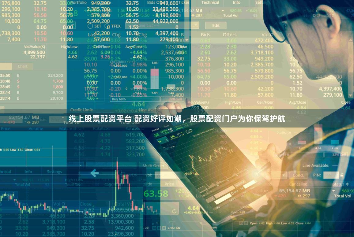 线上股票配资平台 配资好评如潮，股票配资门户为你保驾护航