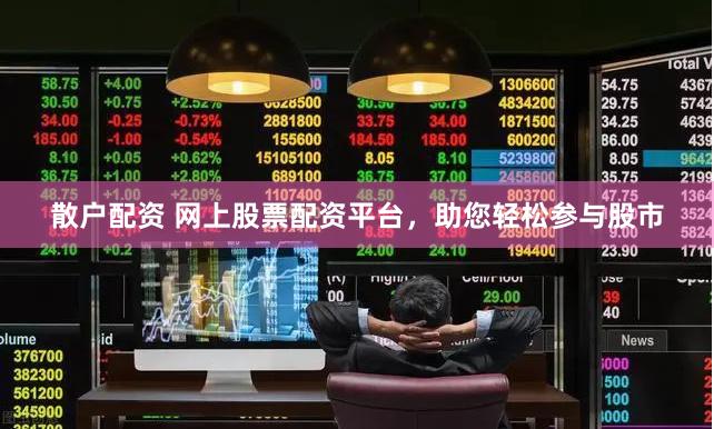 散户配资 网上股票配资平台,助您轻松参与股市