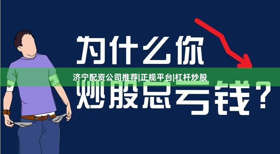 济宁配资公司推荐|正规平台|杠杆炒股