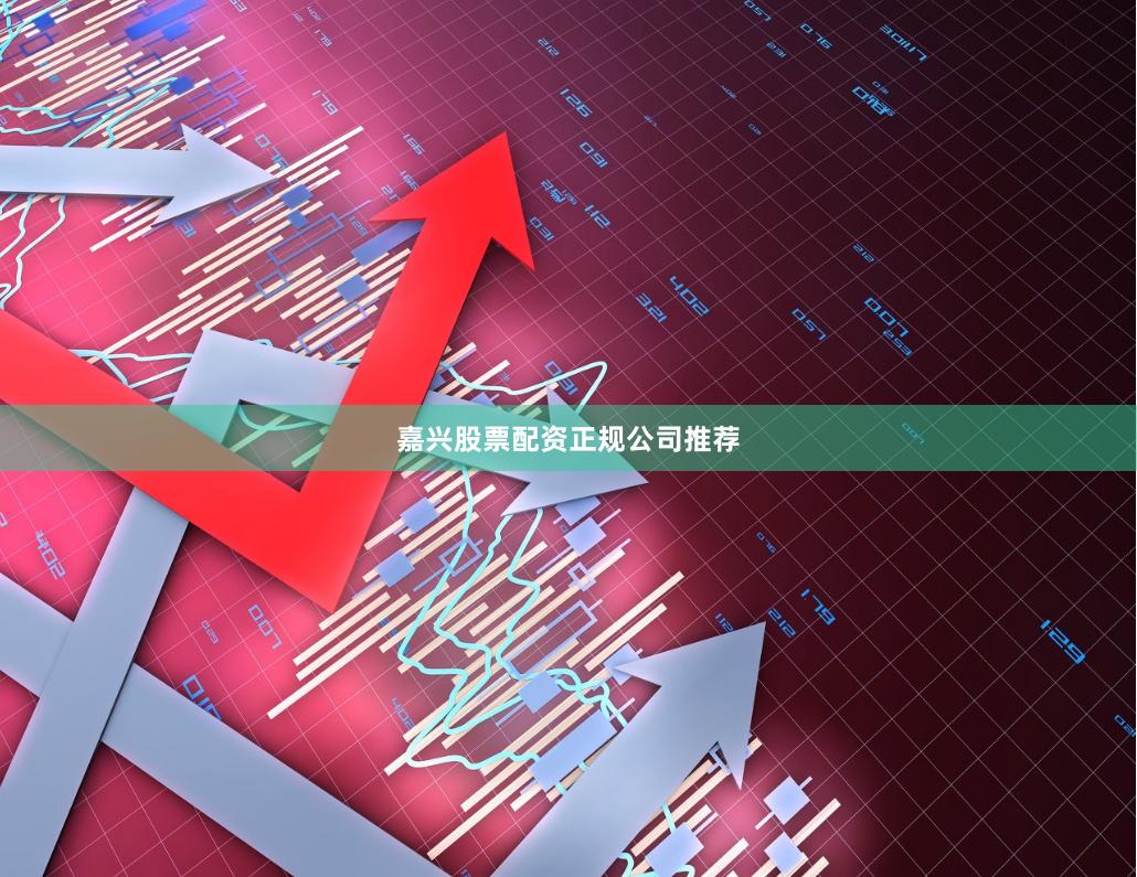 嘉兴股票配资正规公司推荐